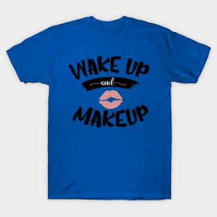 wake up and make up 4 T-Shirt